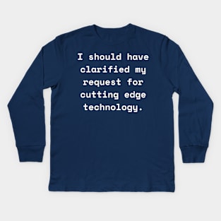 I Should Have Clarified My Request For Cutting Edge Technology Funny Pun / Dad Joke (MD23Frd026b) Kids Long Sleeve T-Shirt